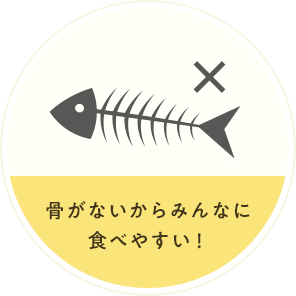 骨がないからみんなに食べやすい!
