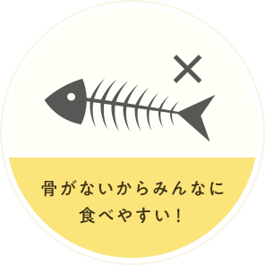 骨がないからみんなに食べやすい！