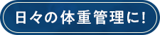 日々の体重管理に！